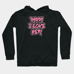 DADDY I LOVE HER! Hoodie